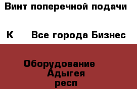 Винт поперечной подачи 16К20 - Все города Бизнес » Оборудование   . Адыгея респ.,Адыгейск г.